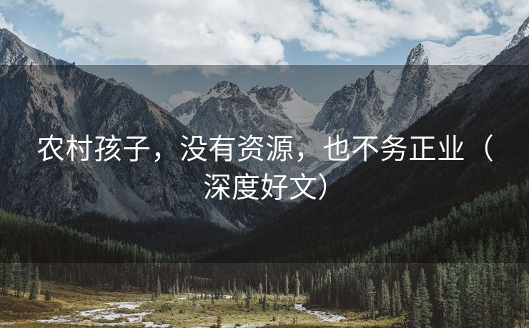 农村孩子，没有资源，也不务正业（深度好文）