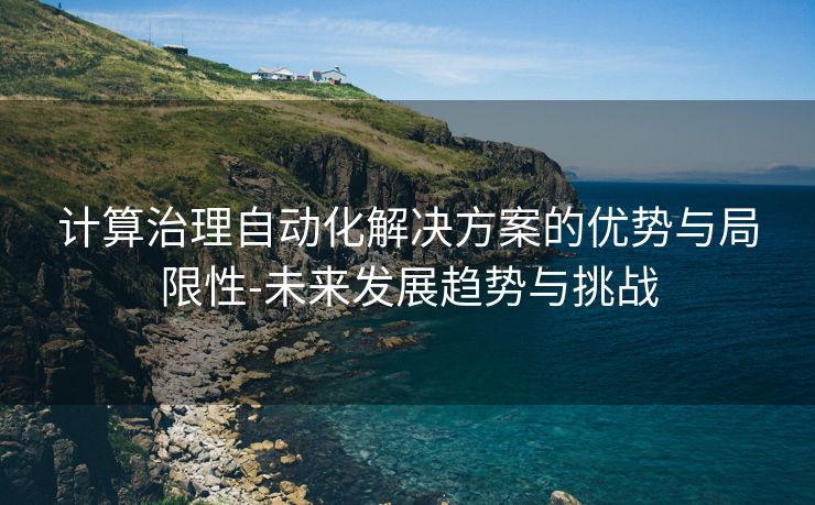 计算治理自动化解决方案的优势与局限性-未来发展趋势与挑战
