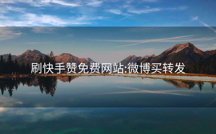 刷快手赞免费网站:微博买转发
