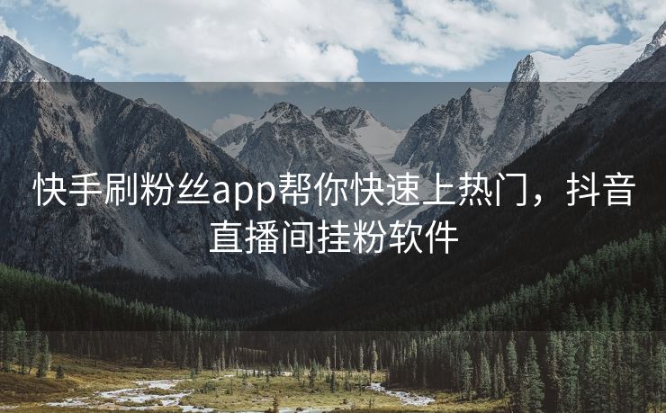 快手刷粉丝app帮你快速上热门，抖音直播间挂粉软件