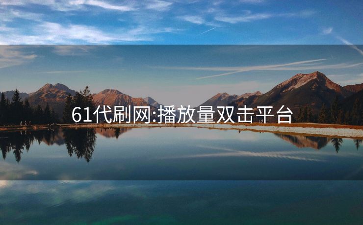 61代刷网:播放量双击平台