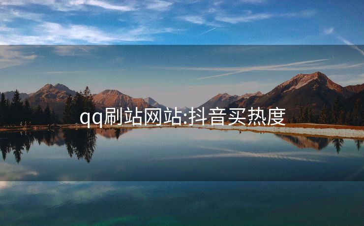 qq刷站网站:抖音买热度