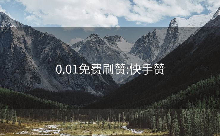 0.01免费刷赞:快手赞