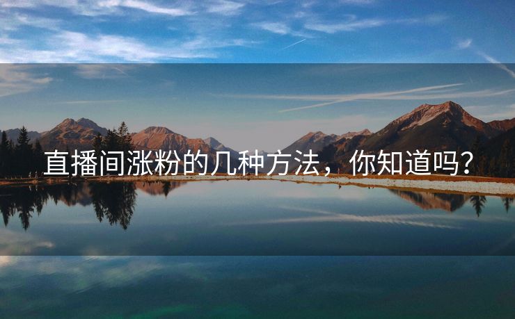 直播间涨粉的几种方法，你知道吗？