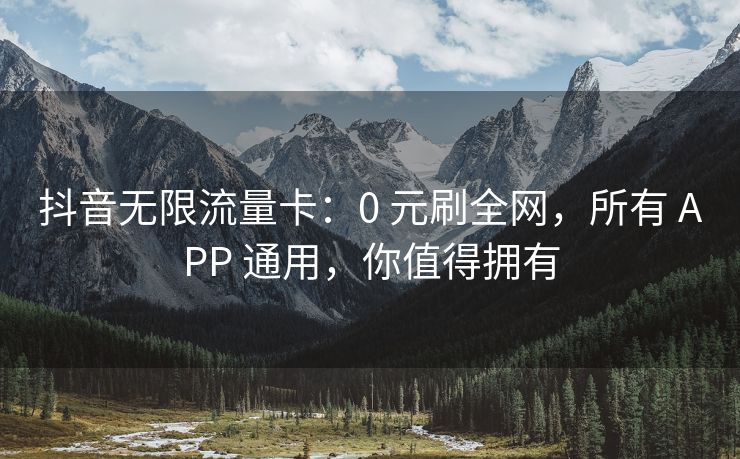 抖音无限流量卡：0 元刷全网，所有 APP 通用，你值得拥有