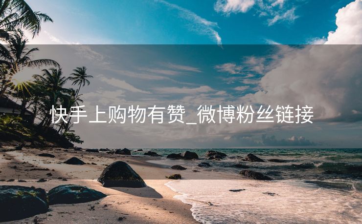 快手上购物有赞_微博粉丝链接