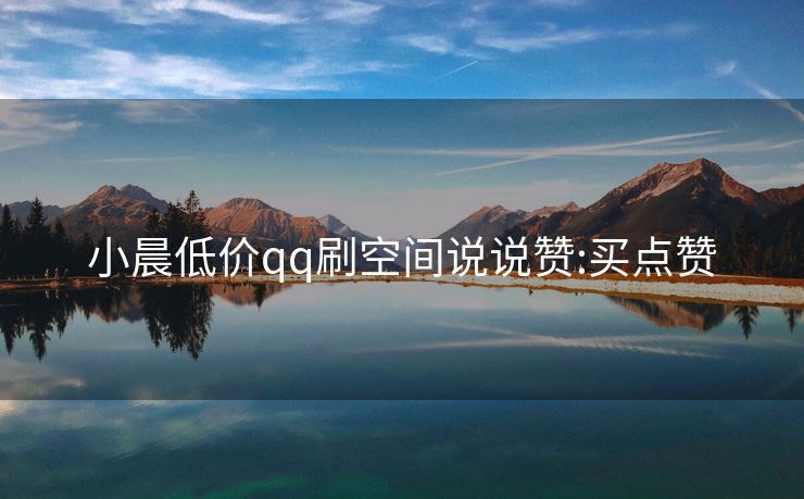 小晨低价qq刷空间说说赞:买点赞