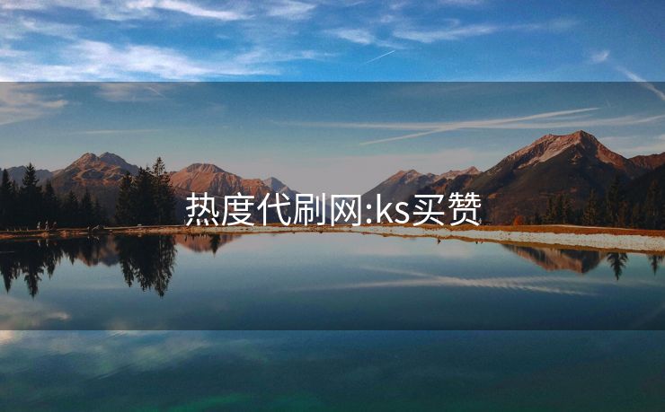 热度代刷网:ks买赞