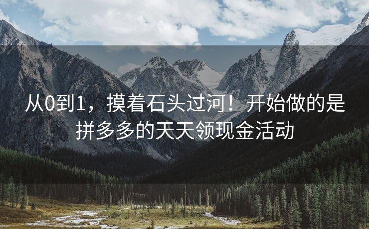 从0到1，摸着石头过河！开始做的是拼多多的天天领现金活动