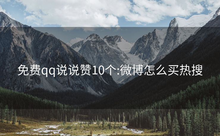 免费qq说说赞10个:微博怎么买热搜